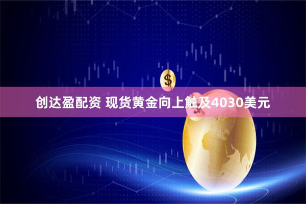 创达盈配资 现货黄金向上触及4030美元